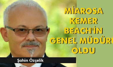 MİAROSA KEMER BEACH'İN GENEL MÜDÜRÜ OLDU