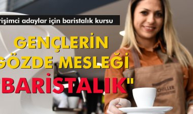 GENÇLERİN GÖZDE MESLEĞİ 'BARİSTALIK'