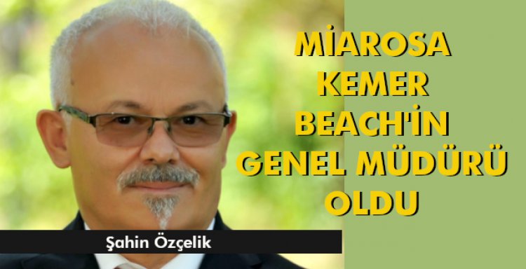 MİAROSA KEMER BEACH'İN GENEL MÜDÜRÜ OLDU