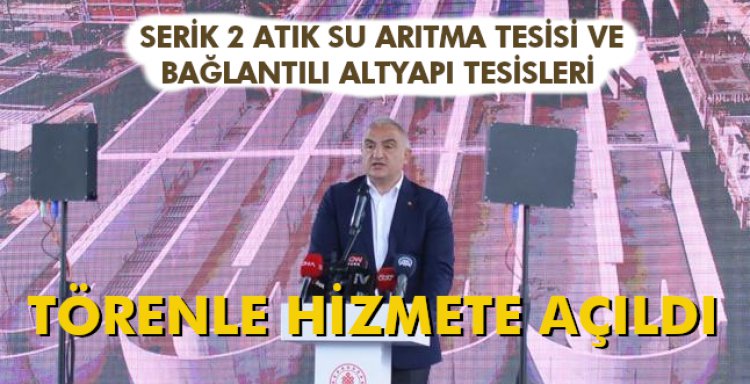 SERİK 2 ATIK SU ARITMA TESİSİ VE BAĞLANTILI ALTYAPI TESİSLERİ TÖRENLE HİZMETE AÇILDI