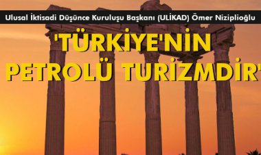 'TÜRKİYE'NİN PETROLÜ TURİZMDİR'
