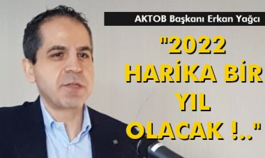 ERKAN YAĞCI: '2022 HARİKA BİR YIL OLACAK !'