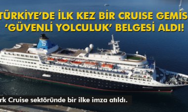 TÜRKİYE’DE İLK KEZ BİR CRUISE GEMİSİ ‘GÜVENLİ YOLCULUK’ BELGESİ ALDI!