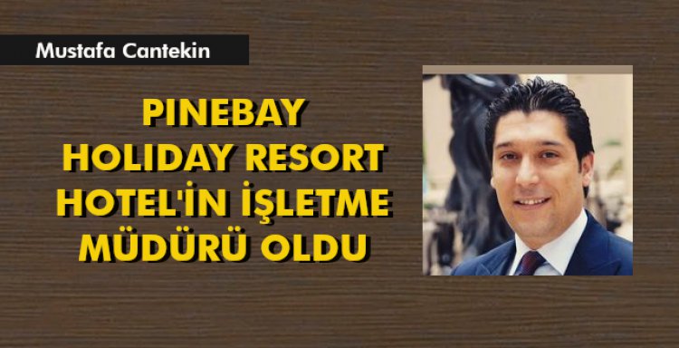 PINEBAY HOLIDAY RESORT HOTEL'İN İŞLETME MÜDÜRÜ OLDU