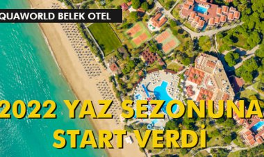 AQUAWORLD BELEK OTEL, 2022 YAZ SEZONUNA START VERDİ