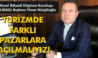 'TURİZMDE FARKLI PAZARLARA AÇILMALIYIZ!'