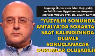 PROF.DR.LEVENT KURNAZ'DAN İKLİM DEĞİŞİKLİĞİ UYARISI