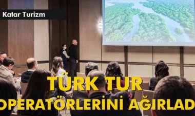 KATAR TURİZM TÜRK TUR OPERATÖRLERİNİ AĞIRLADI