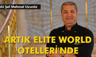 ÜNLÜ ŞEF ARTIK ELITE WORLD OTELLERİ'NDE