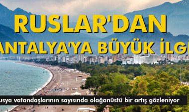 RUSLAR'DAN ANTALYA'YA BÜYÜK İLGİ