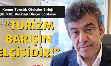 KETOB BAŞKANI DİNÇER SARIKAYA 'TURİZM BARIŞIN ELÇİSİDİR!'