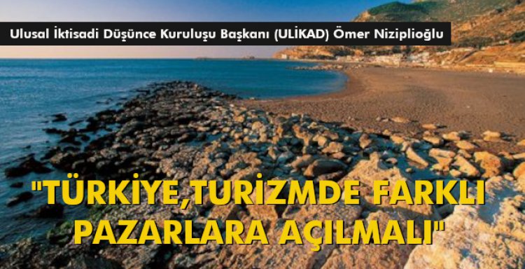 'TÜRKİYE,TURİZMDE FARKLI PAZARLARA AÇILMALI'