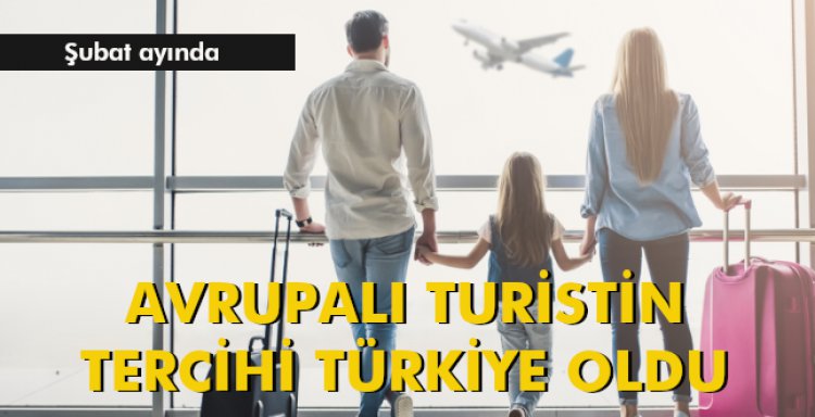 ŞUBAT AYINDA AVRUPALI TURİSTİN TERCİHİ TÜRKİYE OLDU