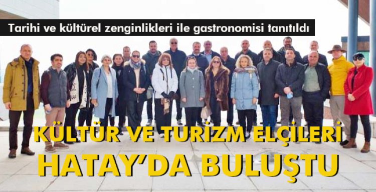 KÜLTÜR VE TURİZM ELÇİLERİ HATAY’DA BULUŞTU
