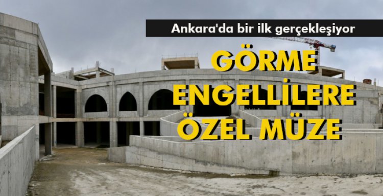 GÖRME ENGELLİLERE ÖZEL MÜZE 
