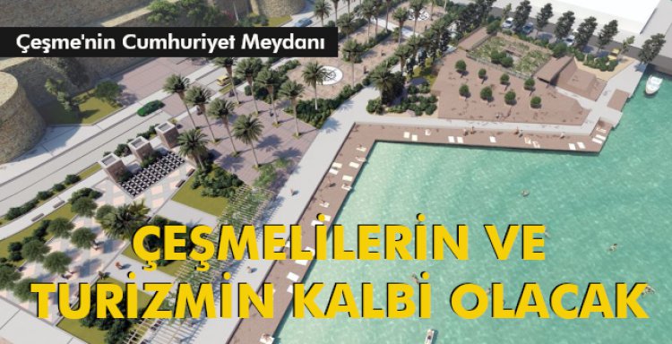 ÇEŞMELİLERİN VE TURİZMİN KALBİ OLACAK
