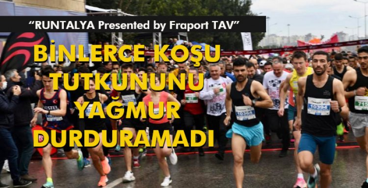 RUNTALYA’DA BİNLERCE KOŞU TUTKUNUNU YAĞMUR DURDURAMADI