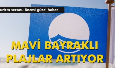 TURİZM SEZONU ÖNCESİ GÜZEL HABER: MAVİ BAYRAKLI PLAJLAR ARTIYOR