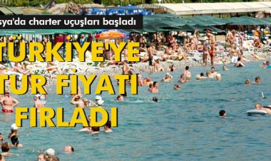 TÜRKİYE'YE TUR FİYATI FIRLADI