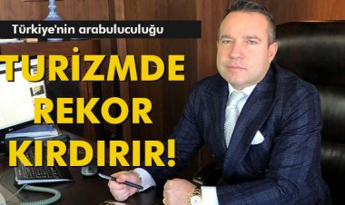 TÜRKİYE'NİN ARABULUCULUĞU TURİZMDE REKOR KIRDIRIR!