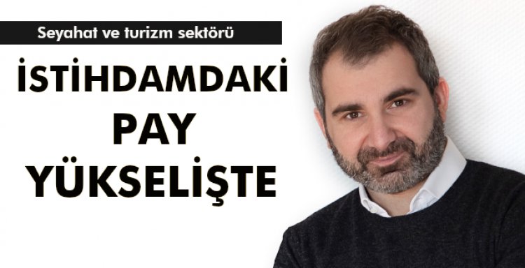 SEYEHAT VE TURİZM SEKTÖRÜNDE İSTİHDAMDAKİ PAY YÜKSELİŞTE