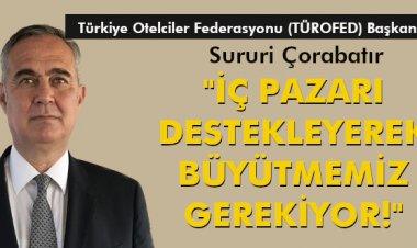 'İÇ PAZARI DESTEKLEYEREK BÜYÜTMEMİZ GEREKİYOR!'