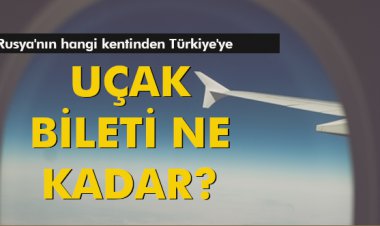 RUSYA'NIN HANGİ KENTİNDEN TÜRKİYE'YE UÇAK BİLETİ NE KADAR?