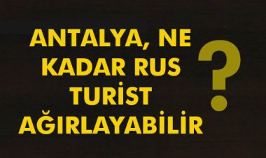 ANTALYA, NE KADAR RUS TURİST AĞIRLAYABİLİR?
