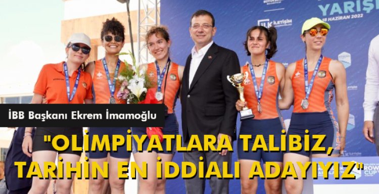 İMAMOĞLU: 'OLİMPİYATLARA TALİBİZ, TARİHİN EN İDDİALI ADAYIYIZ'