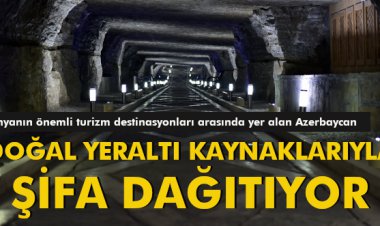 AZERBAYCAN DOĞAL YERALTI KAYNAKLARIYLA ŞİFA DAĞITIYOR