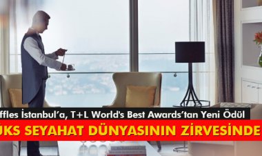 RAFFLES İSTANBUL, LÜKS SEYAHAT DÜNYASININ ZİRVESİNDE