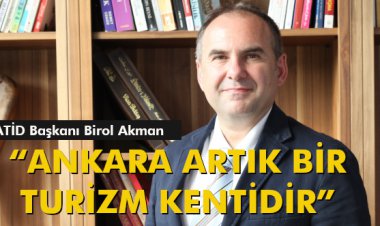 ATİD BAŞKANI BİROL AKMAN: 'ANKARA ARTIK BİR TURİZM KENTİDİR”'