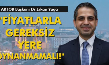 'FİYATLARLA GEREKSİZ YERE OYNANMAMALI!'