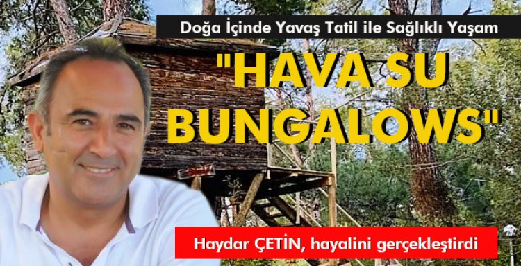 DOĞA İÇİNDE YAVAŞ TATİL VE SAĞLIKLI YAŞAM 'HAVA SU BUNGALOWS'