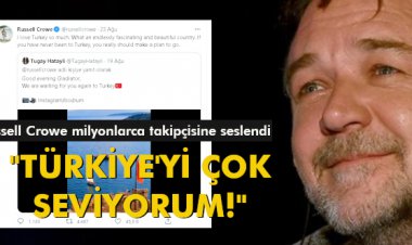 RUSSELL CROWE 'TÜRKİYE'Yİ ÇOK SEVİYORUM!'