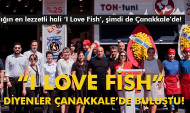 'I LOVE FİSH' DİYENLER ÇANAKKALE’DE BULUŞTU!