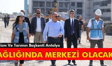 ANTALYA SAĞLIĞINDA MERKEZİ OLACAK