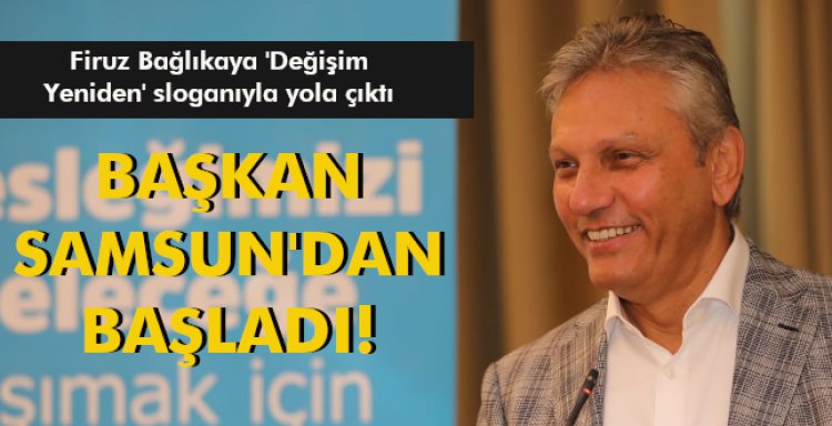  BAŞKAN SAMSUN'DAN BAŞLADI!