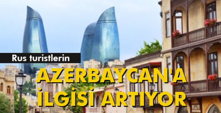 RUS TURİSTLERİN AZERBAYCAN'A İLGİSİ ARTIYOR