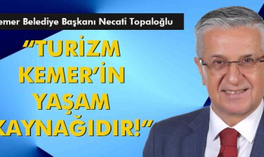 BAŞKAN NECATİ TOPALOĞLU: 'TURİZM KEMER’İN YAŞAM KAYNAĞIDIR!'