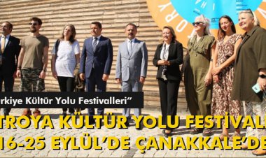 TROYA KÜLTÜR YOLU FESTİVALİ 16-25 EYLÜL’DE ÇANAKKALE’DE