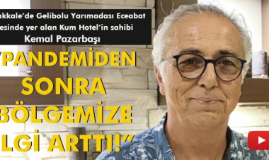 'PANDEMİDEN SONRA BÖLGEMİZE İLGİ ARTTI!'