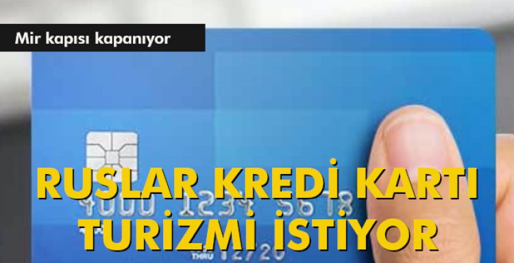 RUSLAR KREDİ KARTI TURİZMİ İSTİYOR