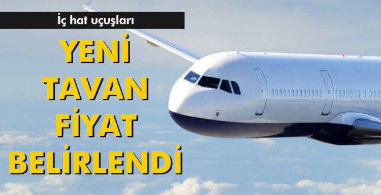 İÇ HAT UÇUŞLARINDA YENİ TAVAN FİYAT BELİRLENDİ