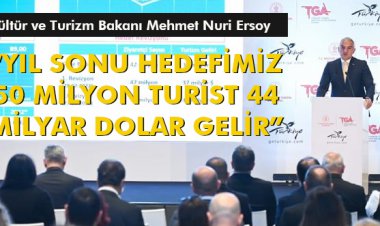 'YIL SONU HEDEFİMİZ 50 MİLYON TURİST 44 MİLYAR DOLAR GELİR'