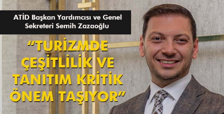 'TURİZMDE ÇEŞİTLİLİK VE TANITIM KRİTİK ÖNEM TAŞIYOR'