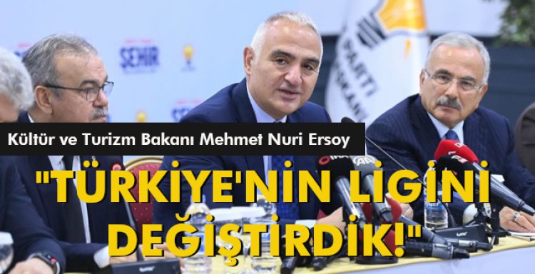 BAKAN ERSOY:'TÜRKİYE'NİN LİGİNİ DEĞİŞTİRDİK!'