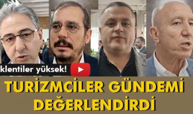 TURİZMCİLER GÜNDEMİ DEĞERLENDİRDİ