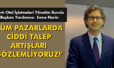 'TÜM PAZARLARDA CİDDİ TALEP ARTIŞLARI GÖZLEMLİYORUZ!'