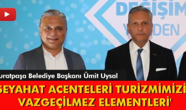 'SEYAHAT ACENTELERİNİN TURİZMİMİZİN VAZGEÇİLMEZ ELEMENTLERİ'